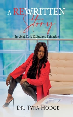 A Rewritten Story (Survival, Strip Clubs, and Salvation) by Hodge, Tyra D.