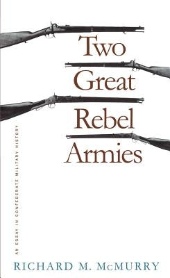 Two Great Rebel Armies: An Essay in Confederate Military History by McMurry, Richard M.