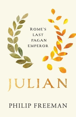 Julian: Rome's Last Pagan Emperor by Freeman, Philip