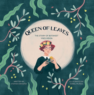 Queen of Leaves: The Story of Botanist Ynes Mexia by Stephen Briseño