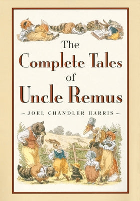 The Complete Tales of Uncle Remus by Harris, Joel Chandler