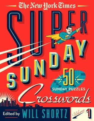 The New York Times Super Sunday Crosswords Volume 1: 50 Sunday Puzzles by New York Times