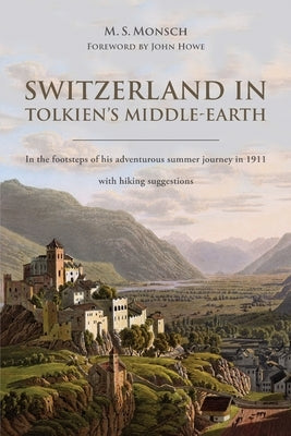 Switzerland in Tolkien's Middle-Earth: In the footsteps of his adventurous summer journey in 1911-with hiking suggestions by Monsch, Martin S.