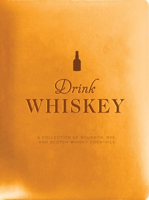 Drink Whiskey: A Collection of Bourbon, Rye, and Scotch Whisky Cocktails by Bentley, Taylor