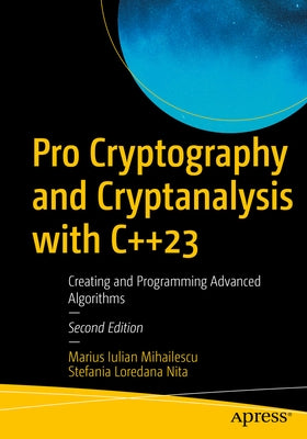 Pro Cryptography and Cryptanalysis with C++23: Creating and Programming Advanced Algorithms by Mihailescu, Marius Iulian