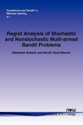 Regret Analysis of Stochastic and Nonstochastic Multi-Armed Bandit Problems by Bubeck, S&#233;bastien