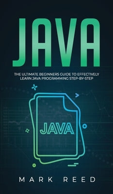 Java: The ultimate beginners guide to effectively learn Java programming step-by-step by Reed, Mark