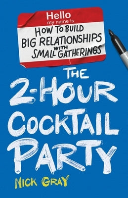 The 2-Hour Cocktail Party: How to Build Big Relationships with Small Gatherings by Gray, Nick