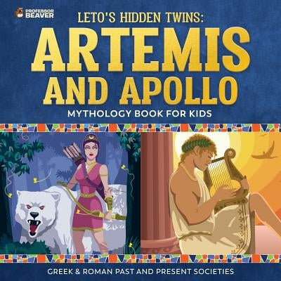 Leto's Hidden Twins: Artemis and Apollo - Mythology Book for Kids Greek & Roman Past and Present Societies by Professor Beaver