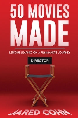 Fifty Movies Made: Lessons Learned on a Filmmaker's Journey by Cohn, Jared