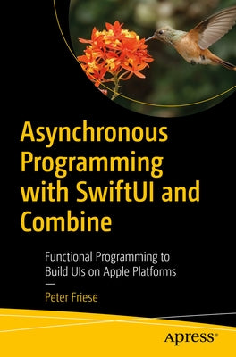 Asynchronous Programming with Swiftui and Combine: Functional Programming to Build Uis on Apple Platforms by Friese, Peter