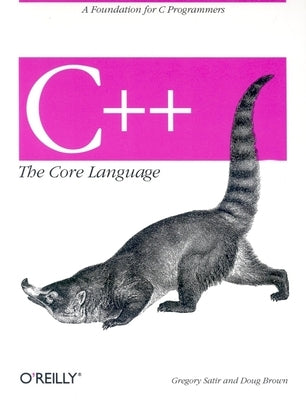 C++ the Core Language: A Foundation for C Programmers by Brown, Doug