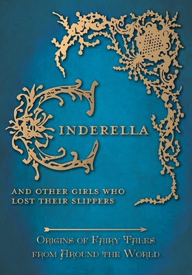 Cinderella - And Other Girls Who Lost Their Slippers (Origins of Fairy Tales from Around the World) by Carruthers, Amelia