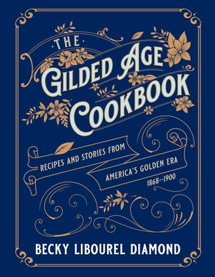 The Gilded Age Cookbook: Recipes and Stories from America's Golden Era by Diamond, Becky