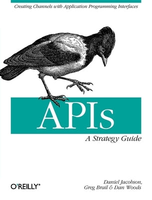 Apis: A Strategy Guide: Creating Channels with Application Programming Interfaces by Jacobson, Daniel