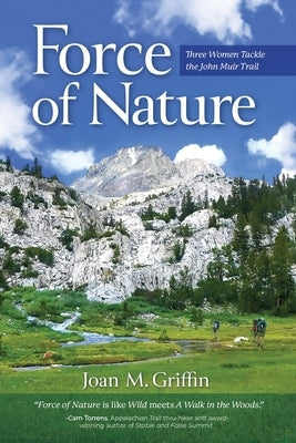 Force of Nature: Three Women Tackle The John Muir Trail by Griffin, Joan M.