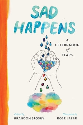 Sad Happens: A Celebration of Tears by Stosuy, Brandon