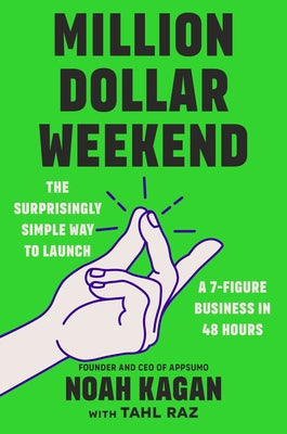 Million Dollar Weekend: The Surprisingly Simple Way to Launch a 7-Figure Business in 48 Hours by Kagan, Noah