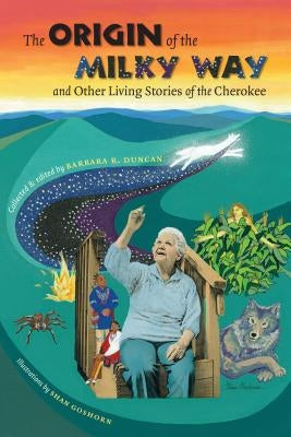 The Origin of the Milky Way & Other Living Stories of the Cherokee by Duncan, Barbara R.