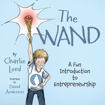 The Wand: A Fun Introduction to Entrepreneurship by Lord, Charlie