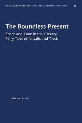 The Boundless Present: Space and Time in the Literary Fairy Tales of Novalis and Tieck by Birrell, Gordon