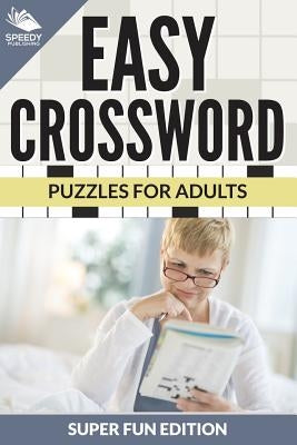 Easy Crossword Puzzles For Adults Super Fun Edition by Speedy Publishing LLC