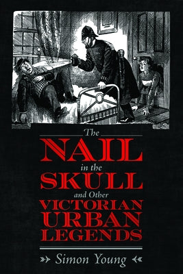 The Nail in the Skull and Other Victorian Urban Legends by Young, Simon