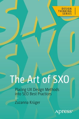 The Art of Sxo: Placing UX Design Methods Into Seo Best Practices by Kr&#252;ger, Zuzanna