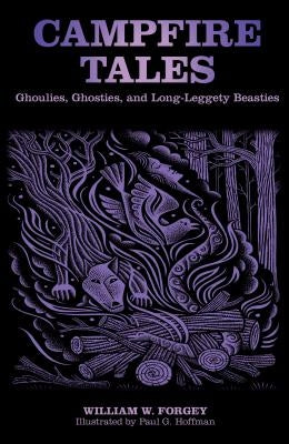 Campfire Tales: Ghoulies, Ghosties, And Long-Leggety Beasties by Forgey, William W.