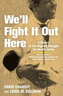 We'll Fight It Out Here: A History of the Ongoing Struggle for Health Equity by Chanoff, David