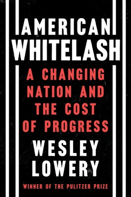 American Whitelash: A Changing Nation and the Cost of Progress by Lowery, Wesley