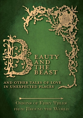 Beauty and the Beast - And Other Tales of Love in Unexpected Places (Origins of Fairy Tales from Around the World) by Carruthers, Amelia