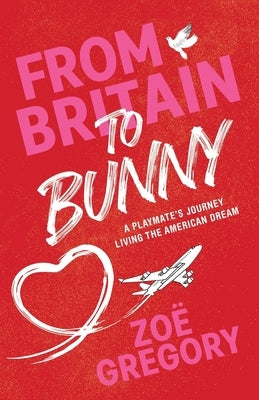 From Britain to Bunny: A Playmate's Journey Living the American Dream by Zoë Gregory