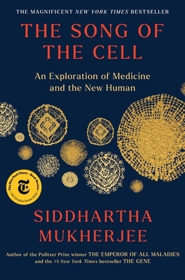 The Song of the Cell: An Exploration of Medicine and the New Human by Mukherjee, Siddhartha