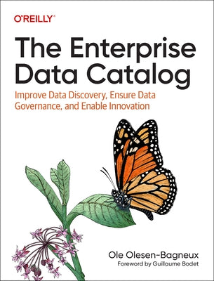 The Enterprise Data Catalog: Improve Data Discovery, Ensure Data Governance, and Enable Innovation by Olesen-Bagneux, Ole