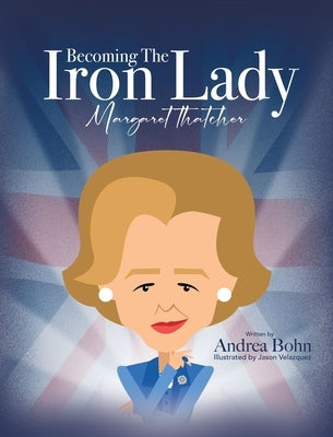 Becoming the Iron Lady Margaret Thatcher by Bohn, Andrea