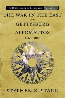 The War in the East from Gettysburg to Appomattox, 1863-1865 by Starr, Stephen Z.