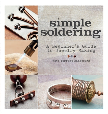 Simple Soldering: A Beginner's Guide to Jewelry Making by Richbourg, Kate