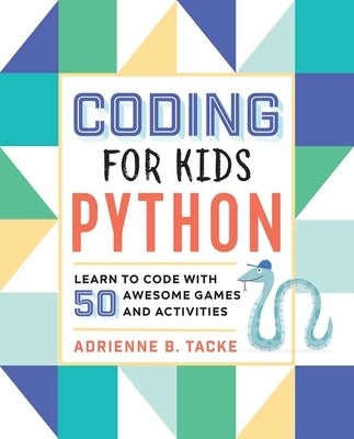 Coding for Kids: Python: Learn to Code with 50 Awesome Games and Activities by Tacke, Adrienne B.