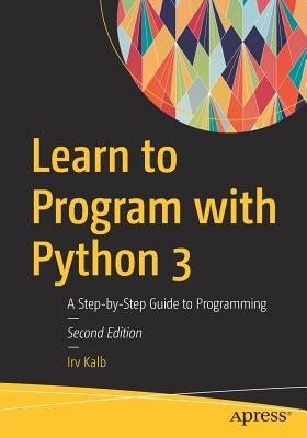 Learn to Program with Python 3: A Step-By-Step Guide to Programming by Kalb, Irv