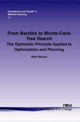 From Bandits to Monte-Carlo Tree Search: The Optimistic Principle Applied to Optimization and Planning by Munos, R&#233;mi