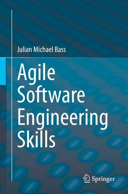 Agile Software Engineering Skills by Bass, Julian Michael