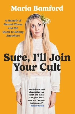 Sure, I'll Join Your Cult: A Memoir of Mental Illness and the Quest to Belong Anywhere by Bamford, Maria