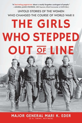 The Girls Who Stepped Out of Line: Untold Stories of the Women Who Changed the Course of World War II by Eder, Mari