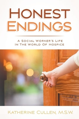 Honest Endings: A Social Worker's Life in the World of Hospice by M. S. W., Katherine Cullen