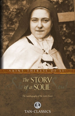 The Story of a Soul: The Autobiography of the Little Flower by Lisieux, Th&#233;r&#232;se Of