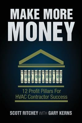 Make More Money: 12 Profit Pillars For HVAC Contractor Success by Ritchey, Scott