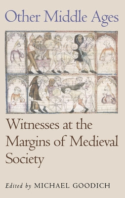 Other Middle Ages: Witnesses at the Margins of Medieval Society by Goodich, Michael