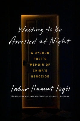 Waiting to Be Arrested at Night: A Uyghur Poet's Memoir of China's Genocide by Izgil, Tahir Hamut