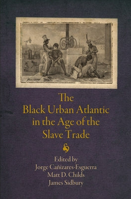 The Black Urban Atlantic in the Age of the Slave Trade by Canizares-Esguerra, Jorge